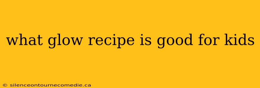 what glow recipe is good for kids