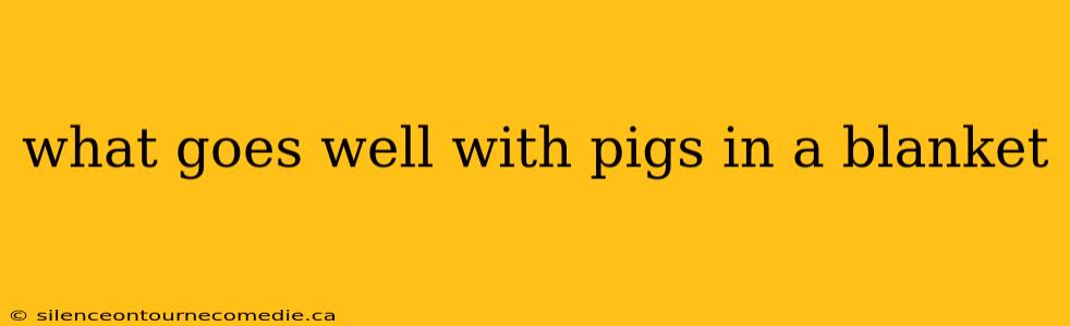 what goes well with pigs in a blanket