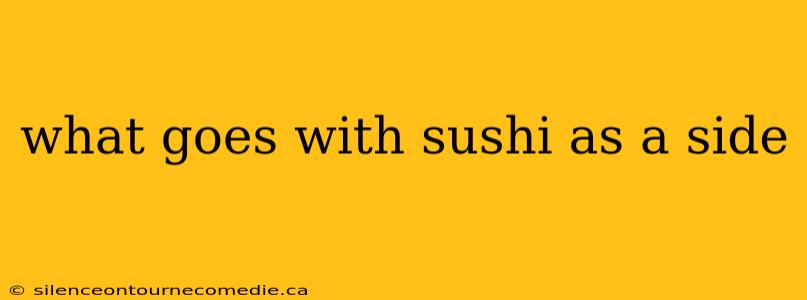 what goes with sushi as a side