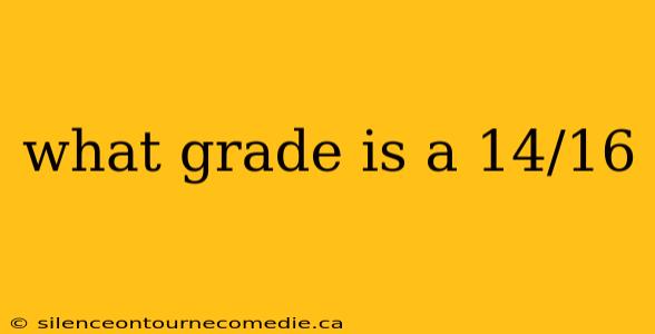 what grade is a 14/16