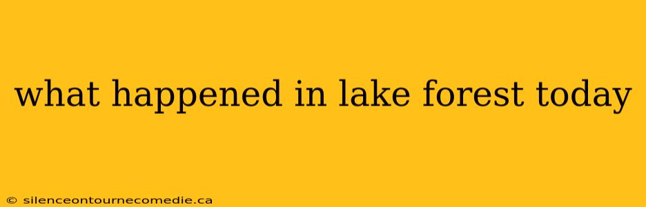 what happened in lake forest today