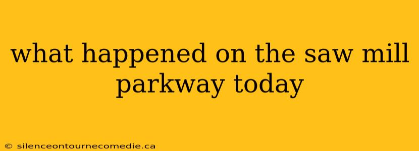 what happened on the saw mill parkway today