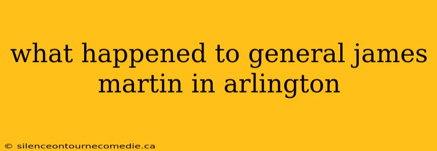 what happened to general james martin in arlington