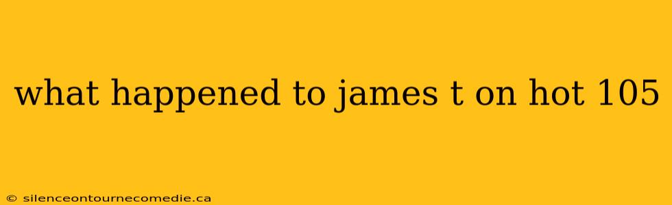 what happened to james t on hot 105
