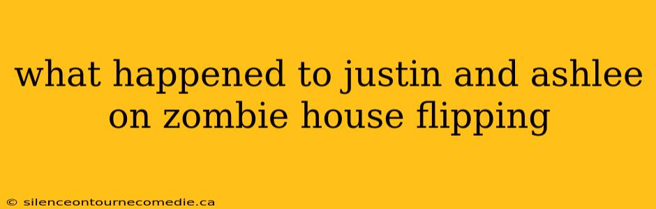 what happened to justin and ashlee on zombie house flipping