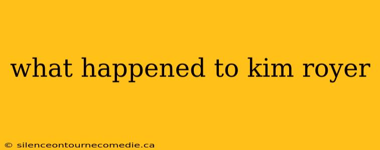 what happened to kim royer