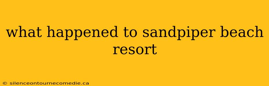 what happened to sandpiper beach resort