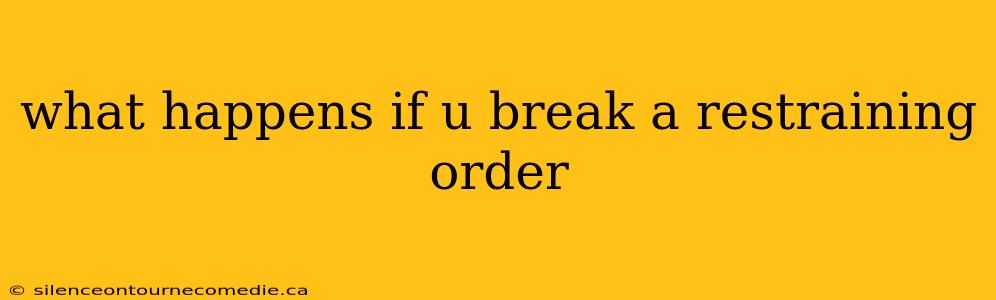 what happens if u break a restraining order