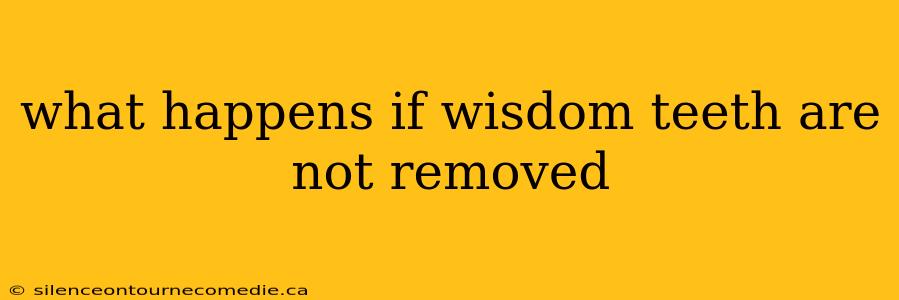 what happens if wisdom teeth are not removed