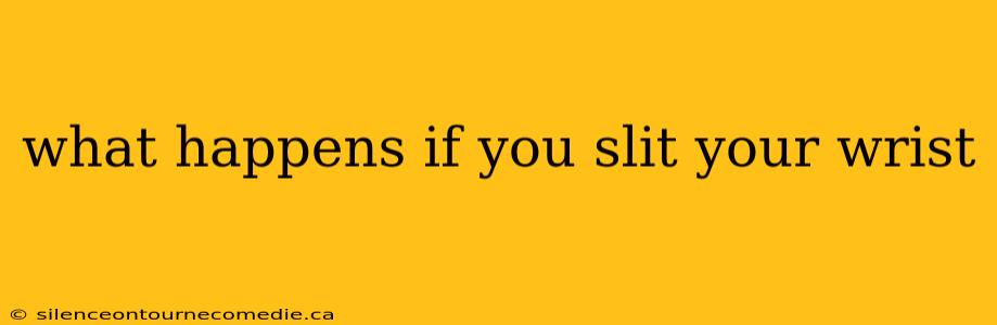 what happens if you slit your wrist