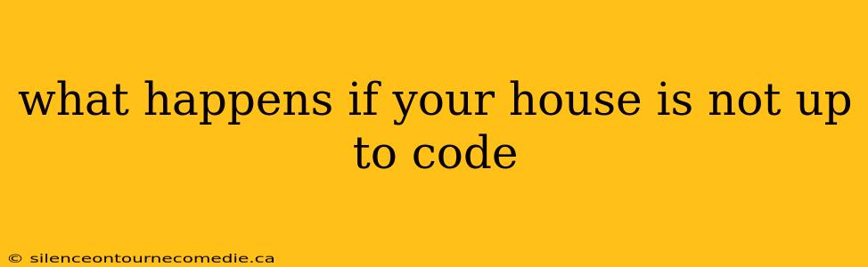 what happens if your house is not up to code