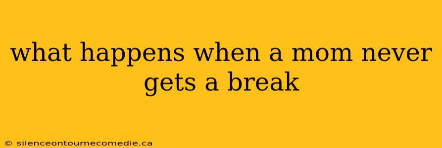 what happens when a mom never gets a break