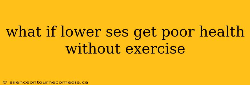 what if lower ses get poor health without exercise