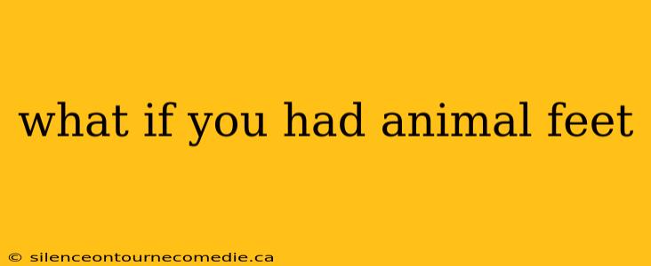 what if you had animal feet