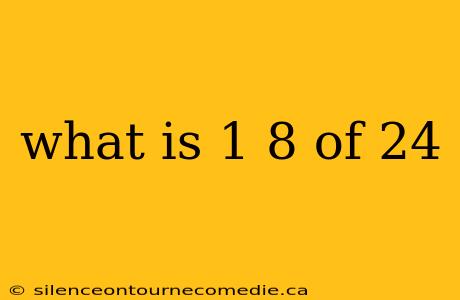 what is 1 8 of 24