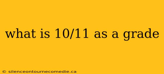 what is 10/11 as a grade