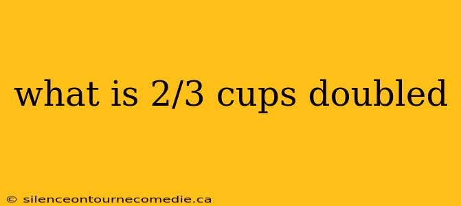what is 2/3 cups doubled