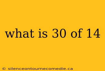 what is 30 of 14