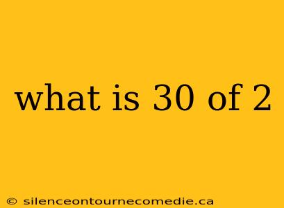 what is 30 of 2