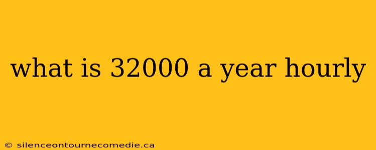what is 32000 a year hourly
