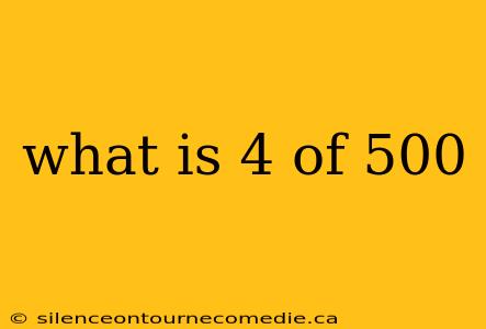 what is 4 of 500