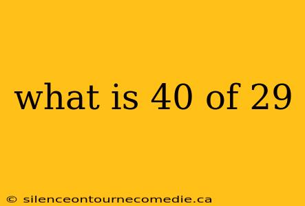 what is 40 of 29