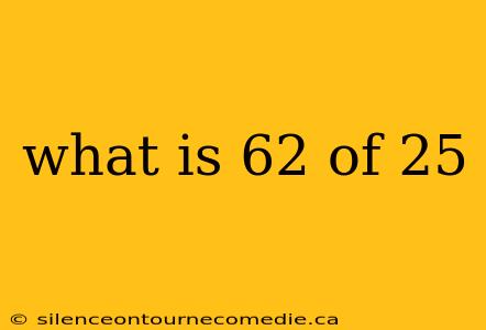 what is 62 of 25