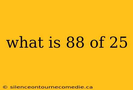 what is 88 of 25