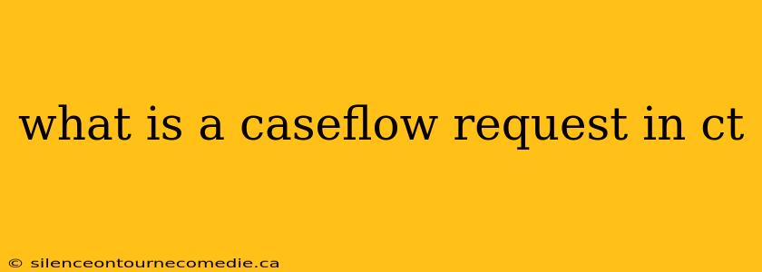 what is a caseflow request in ct