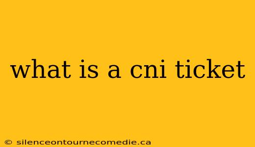 what is a cni ticket