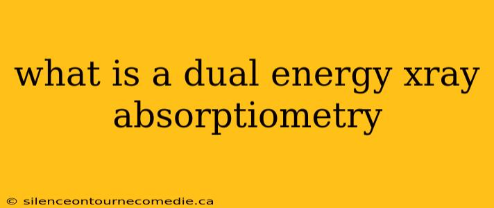 what is a dual energy xray absorptiometry
