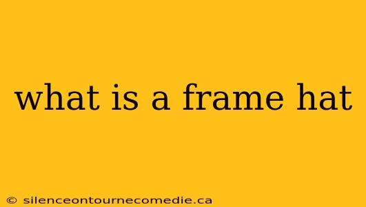 what is a frame hat