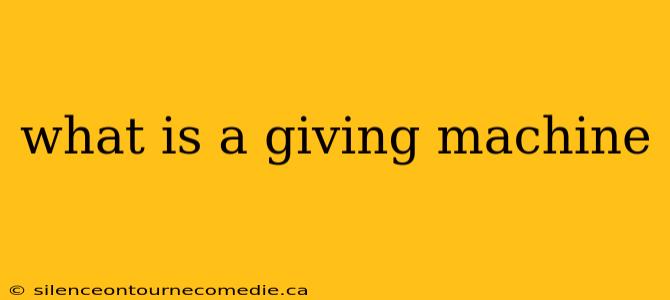 what is a giving machine