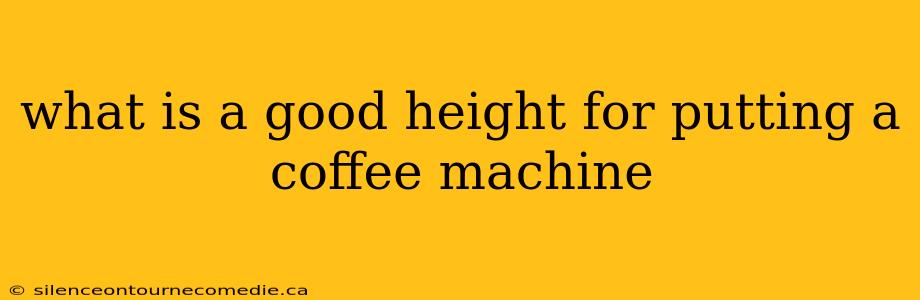 what is a good height for putting a coffee machine