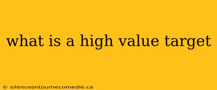 what is a high value target