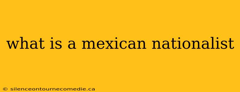 what is a mexican nationalist