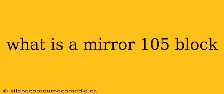 what is a mirror 105 block