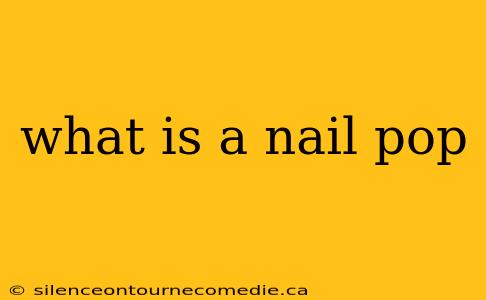 what is a nail pop