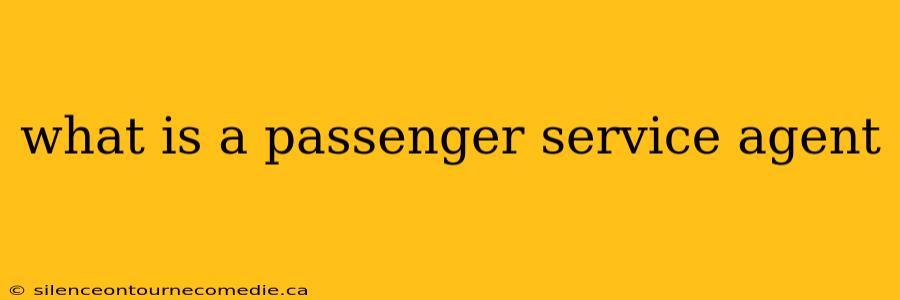 what is a passenger service agent
