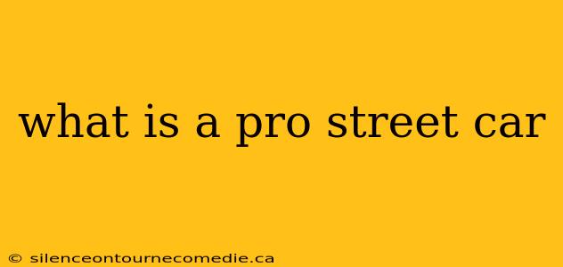 what is a pro street car