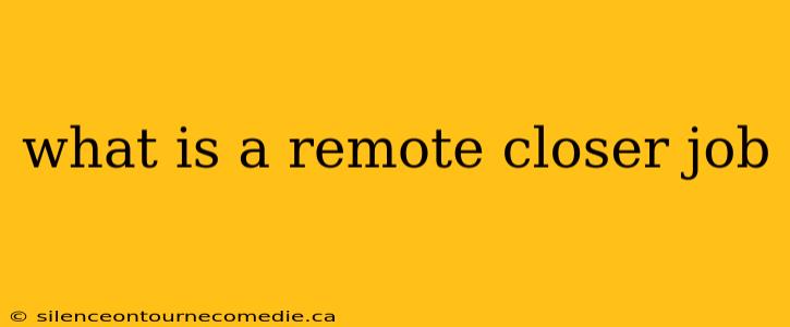 what is a remote closer job