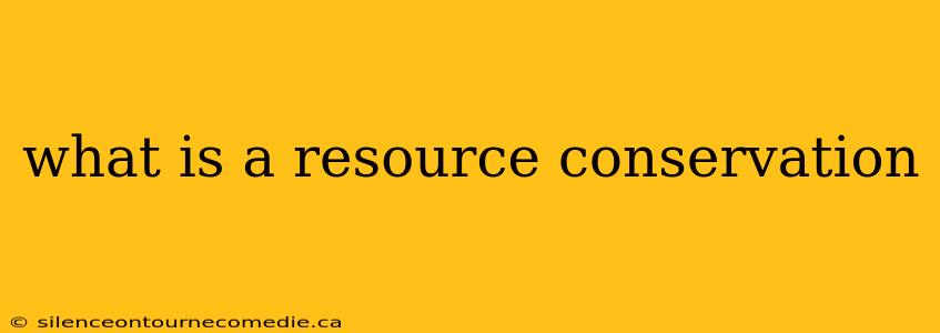 what is a resource conservation