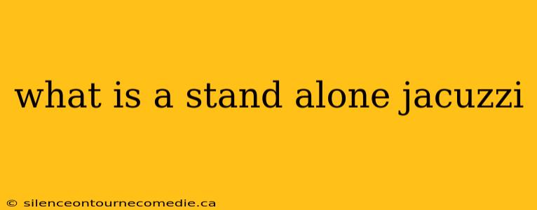 what is a stand alone jacuzzi