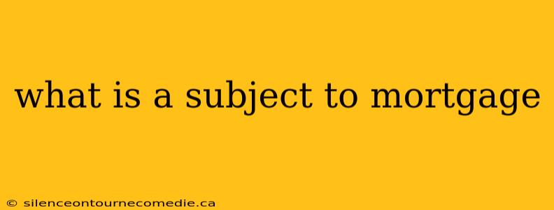 what is a subject to mortgage