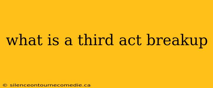what is a third act breakup