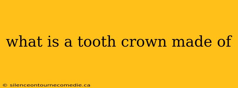 what is a tooth crown made of