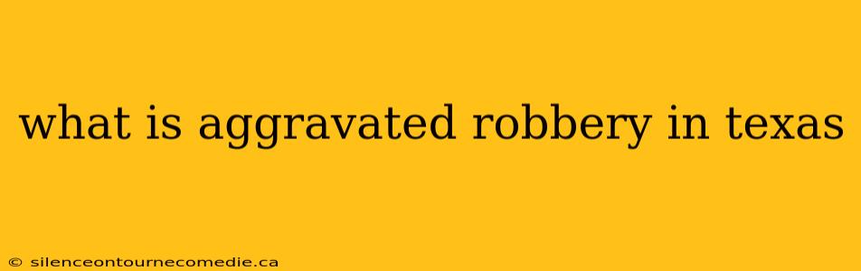 what is aggravated robbery in texas