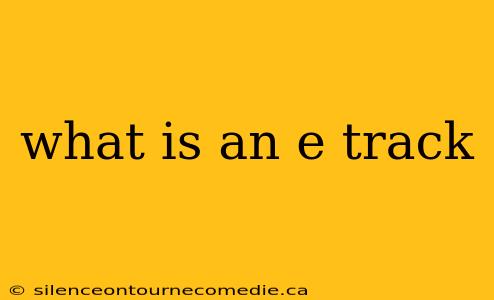 what is an e track