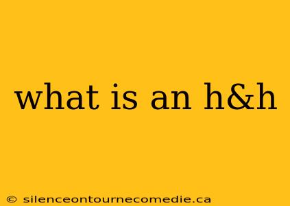 what is an h&h