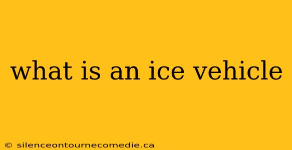 what is an ice vehicle